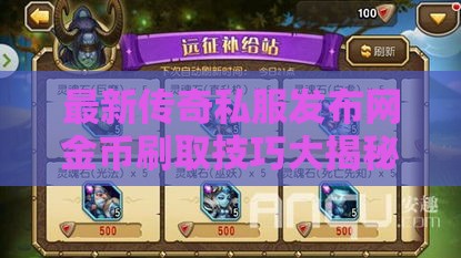 最新传奇私服发布网金币刷取技巧大揭秘，让你轻松成为游戏富翁