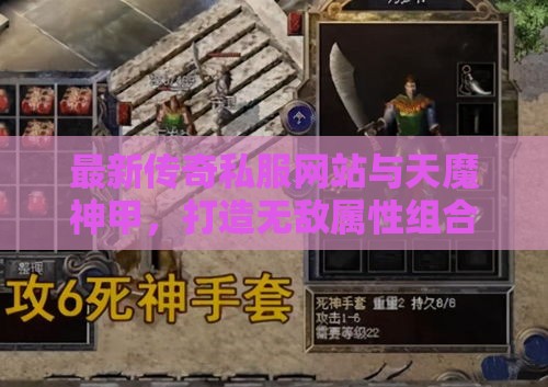最新传奇私服网站与天魔神甲，打造无敌属性组合的游戏攻略